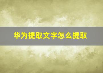 华为提取文字怎么提取