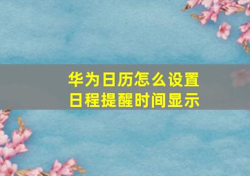 华为日历怎么设置日程提醒时间显示