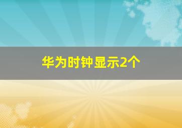 华为时钟显示2个