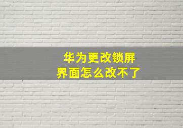 华为更改锁屏界面怎么改不了