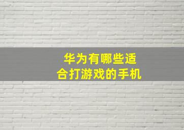 华为有哪些适合打游戏的手机