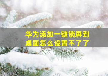 华为添加一键锁屏到桌面怎么设置不了了