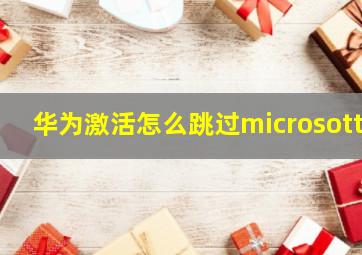 华为激活怎么跳过microsott