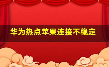 华为热点苹果连接不稳定