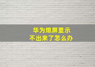 华为熄屏显示不出来了怎么办