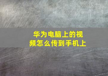 华为电脑上的视频怎么传到手机上