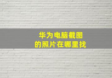 华为电脑截图的照片在哪里找