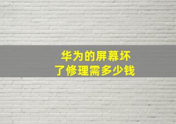 华为的屏幕坏了修理需多少钱