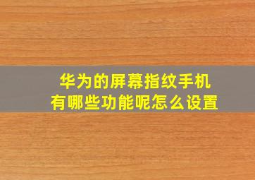 华为的屏幕指纹手机有哪些功能呢怎么设置