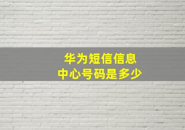 华为短信信息中心号码是多少