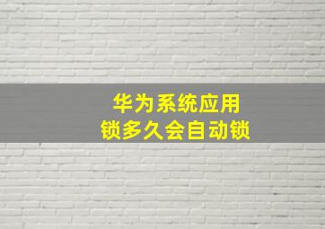 华为系统应用锁多久会自动锁