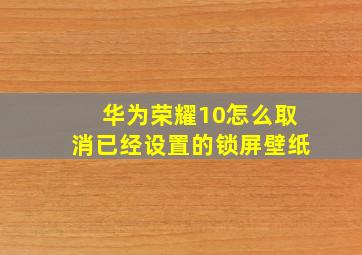 华为荣耀10怎么取消已经设置的锁屏壁纸