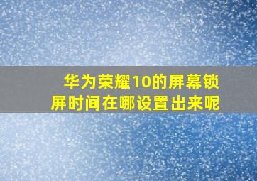 华为荣耀10的屏幕锁屏时间在哪设置出来呢