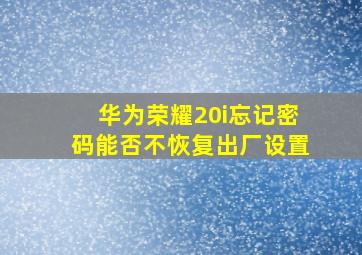 华为荣耀20i忘记密码能否不恢复出厂设置