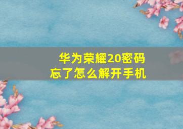 华为荣耀20密码忘了怎么解开手机