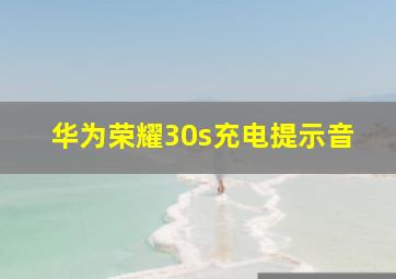 华为荣耀30s充电提示音