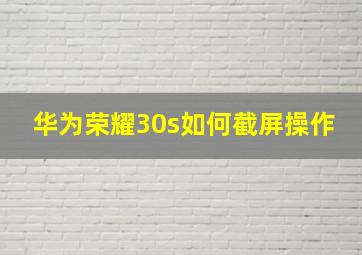 华为荣耀30s如何截屏操作