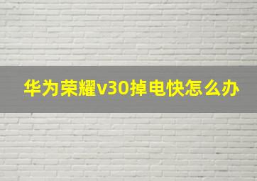 华为荣耀v30掉电快怎么办