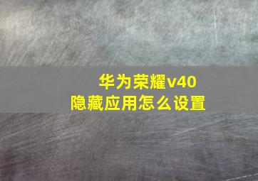 华为荣耀v40隐藏应用怎么设置