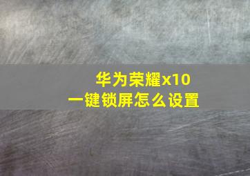 华为荣耀x10一键锁屏怎么设置