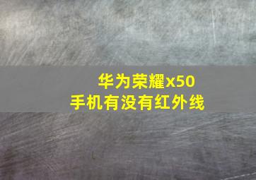 华为荣耀x50手机有没有红外线