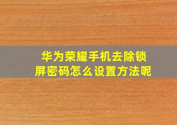 华为荣耀手机去除锁屏密码怎么设置方法呢