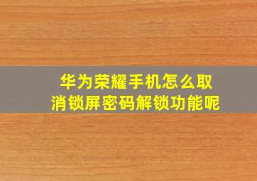 华为荣耀手机怎么取消锁屏密码解锁功能呢