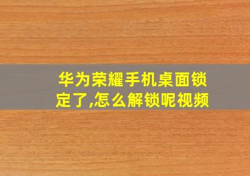 华为荣耀手机桌面锁定了,怎么解锁呢视频