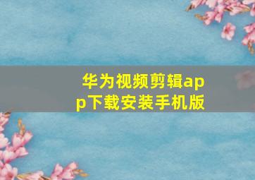 华为视频剪辑app下载安装手机版