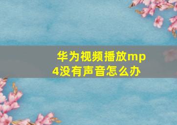 华为视频播放mp4没有声音怎么办