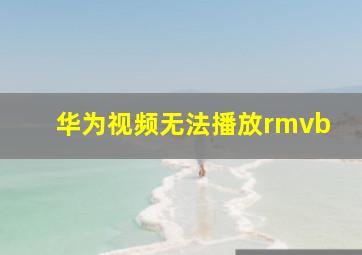 华为视频无法播放rmvb