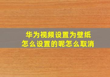 华为视频设置为壁纸怎么设置的呢怎么取消