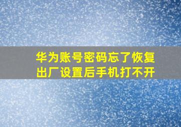 华为账号密码忘了恢复出厂设置后手机打不开