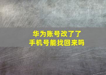 华为账号改了了手机号能找回来吗