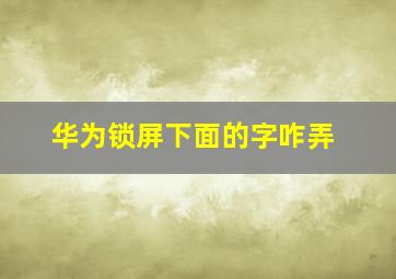 华为锁屏下面的字咋弄