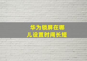 华为锁屏在哪儿设置时间长短