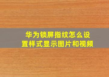 华为锁屏指纹怎么设置样式显示图片和视频