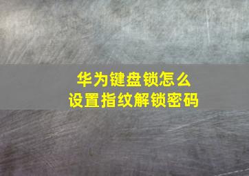 华为键盘锁怎么设置指纹解锁密码