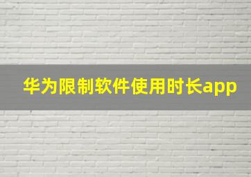 华为限制软件使用时长app