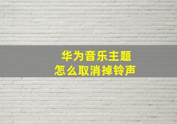 华为音乐主题怎么取消掉铃声