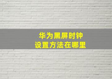 华为黑屏时钟设置方法在哪里