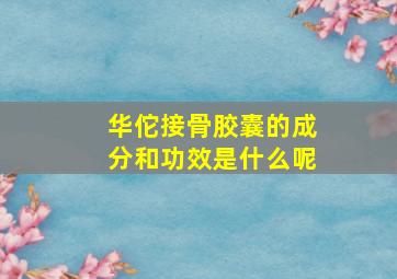 华佗接骨胶囊的成分和功效是什么呢