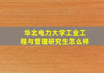 华北电力大学工业工程与管理研究生怎么样