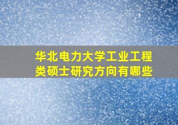 华北电力大学工业工程类硕士研究方向有哪些