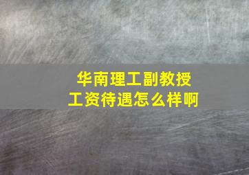 华南理工副教授工资待遇怎么样啊