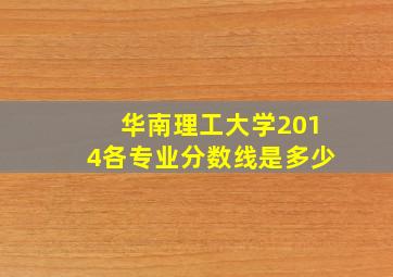 华南理工大学2014各专业分数线是多少