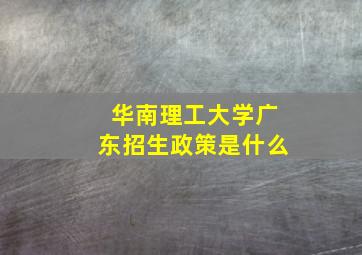 华南理工大学广东招生政策是什么