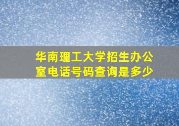 华南理工大学招生办公室电话号码查询是多少