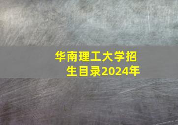 华南理工大学招生目录2024年