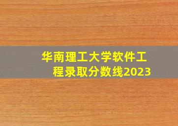 华南理工大学软件工程录取分数线2023